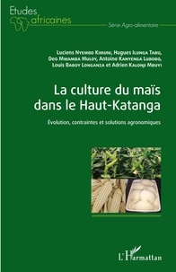Luciens Nyembo Kimuni et Hugues Ilunga Tabu - La culture du maïs dans le Haut-Katanga - Evolution, contraintes et solutions agronomiques.
