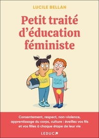 Lucile Bellan - Petit traité d'éducation féministe - Consentement, respect, non-violence, apprentissage du corps, culture : éveillez vos fils et vos filles à chaque étape de leur vie.