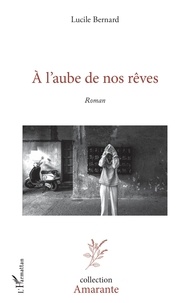 Lucile Bernard - A l'aube de nos rêves.