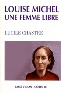 Lucile Chastre - Louise Michel, une femme libre.