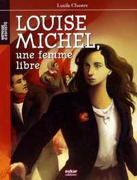 Lucile Chastre - Louise Michel - Une femme libre.