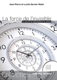 Lucile Garnier Malet et Jean-Pierre Garnier Malet - La force de l'invisible - La science du dédoublement du temps.