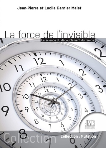 Lucile Garnier Malet et Jean-Pierre Garnier Malet - La force de l'invisible - La science du dédoublement du temps.