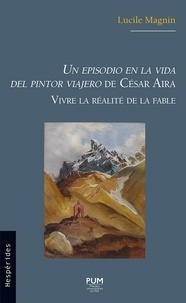 Lucile Magnin - Un episodio en la vida del pintor viajero de César Aira - Vivre la réalité de la fable.