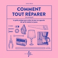 Lucile Orliac et  La REcyclerie - Comment tout réparer (ou presque) - Le guide pratique pour arrêter de jeter vos appareils dès qu'ils tombent en panne.