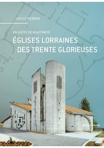 Lucile Pierron - Eglises lorraines des Trente Glorieuses - En quête de modernité.