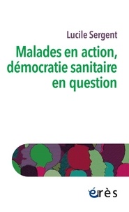 Lucile Sergent - Malades en action, démocratie sanitaire en question.