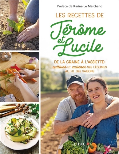 Les recettes de Jérôme et Lucile. De la graine à l'assiette : cultiver et cuisiner ses légumes au fil des saisons