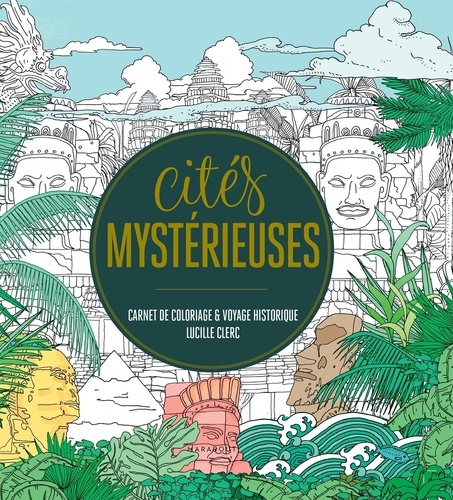 Cités mystérieuses. Carnet de coloriage & voyage historique