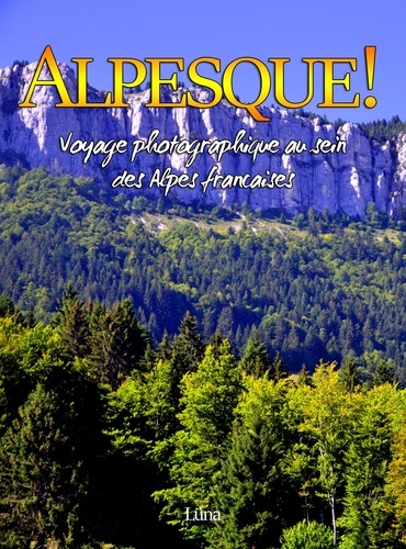 Alpesque !. Voyage photographique au sein des Alpes françaises