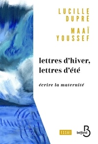 Lucille Dupré et Maaï Youssef - Lettres d'hiver, lettres d'été - Ecrire la modernité.