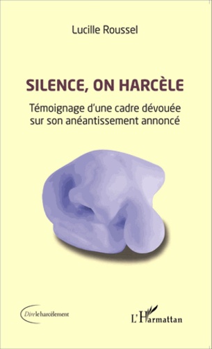 Silence, on harcèle. Témoignage d'une cadre dévouée sur son anéantissement annoncé