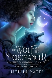  Lucille Yates - The Wolf and the Necromancer: A Sapphic Paranormal Romance - Defolf Pack Series.