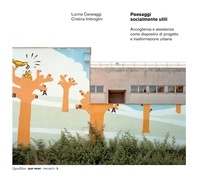 Lucina Caravaggi et Cristina Imbroglini - Paesaggi socialmente utili. Accoglienza e assistenza come dispositivi di progetto e trasformazione urbana.