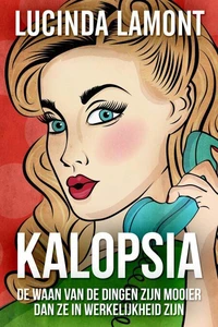 Kalopsia - De Waan Van De Dingen Zijn Mooier Dan Ze In Werkelijkheid Zijn