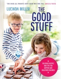 Lucinda Miller - The Good Stuff - Delicious recipes and tips for happier and healthier children.