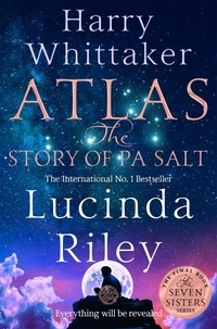 Lucinda Riley et Harry Whittaker - Atlas: The Story of Pa Salt - The epic conclusion to the Seven Sisters series.