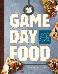 Lucinda Scala Quinn - Mad Hungry: Game Day Food - Fan-Favorite Recipes for Winning Dips, Nachos, Chili, Wings, and Drinks.
