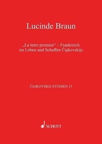 Lucinde Braun - Cajkovskij Studies Vol. 15 : La terre promise - Frankreich im Leben und Schaffen Cajkovskijs. Vol. 15..