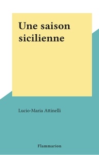 Lucio-Maria Attinelli - Une saison sicilienne.