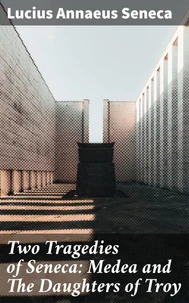 Two Tragedies of Seneca: Medea and The Daughters of Troy