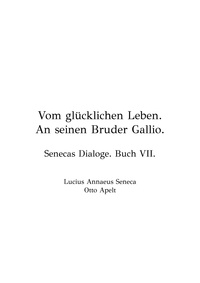 Lucius Annaeus Seneca et Otto Apelt - Vom Glücklichen Leben - Senecas Dialoge - Buch VII - de vita beata.