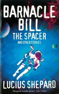 Lucius Shepard - Barnacle Bill the Spacer and Other Stories.