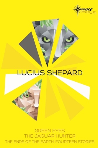 Lucius Shepard SF Gateway Omnibus. Green Eyes, The Jaguar Hunter, Vacancy