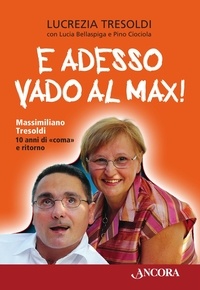 Lucrezia Tresoldi et Lucia Bellaspiga - E adesso vado al Max! Massimiliano Tresoldi 10 anni di «coma» e ritorno.