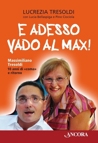 Lucrezia Tresoldi et Lucia Bellaspiga - E adesso vado al Max! Massimiliano Tresoldi 10 anni di «coma» e ritorno.