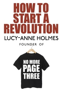 Lucy-Anne Holmes - How to Start a Revolution.