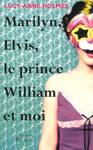 Lucy-Anne Holmes - Marilyn, Elvis, le prince William et moi.