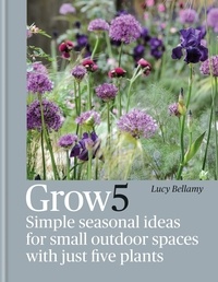 Lucy Bellamy - Grow 5 - Simple seasonal recipes for small outdoor spaces with just five plants.