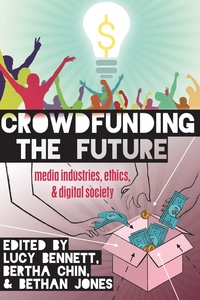 Lucy Bennett et Bertha Chin - Crowdfunding the Future - Media Industries, Ethics, and Digital Society.
