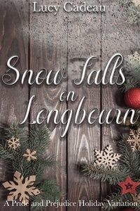  Lucy Cadeau - Snow Falls on Longbourn: A Holiday Pride and Prejudice Variation.