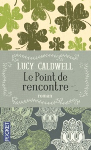 Lucy Caldwell - Le point de rencontre.