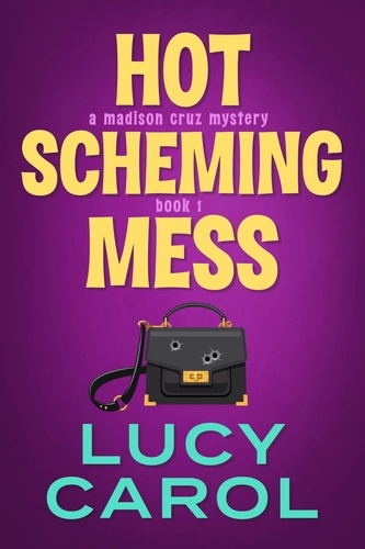  Lucy Carol - Hot Scheming Mess - Madison Cruz Mystery, #1.
