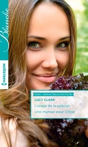 Lucy Clark - Irrésistibles docteurs  : L'orage de la passion ; Une maman pour Chloe.