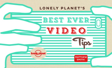 Lucy Clements et Russ Malkin - Lonely Planet's Best Ever Video Tips - Learn to Shoot ans Share Better Travel Video.