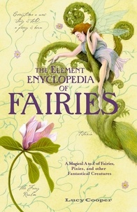 Lucy Cooper - THE ELEMENT ENCYCLOPEDIA OF FAIRIES - An A-Z of Fairies, Pixies, and other Fantastical Creatures.