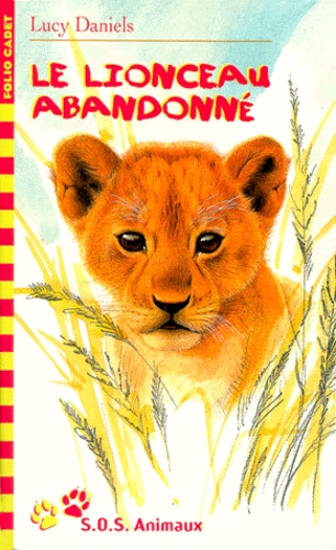 Lucy Daniels - SOS animaux Tome 10 : Le lionceau abandonné.