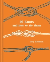 Lucy Davidson et Maria Nilsson - 40 Knots and How to Tie Them.