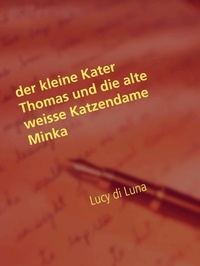 Lucy di Luna - Der kleine Kater Thomas und die alte weisse Katzendame Minka - Minka &amp; Thomas im Katzenparadies.