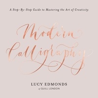 Lucy Edmonds - Modern Calligraphy - A Step-by-Step Guide to Mastering the Art of Creativity.