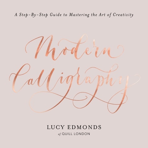 Modern Calligraphy. A Step-by-Step Guide to Mastering the Art of Creativity