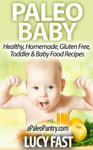 Paleo Baby: Healthy, Homemade, Gluten Free Toddler and Baby Food Recipes