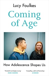 Lucy Foulkes - Coming of Age - How Adolescence Shapes Us.