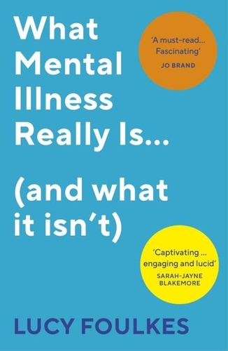 Lucy Foulkes - What Mental Illness Really Is… (and what it isn’t).