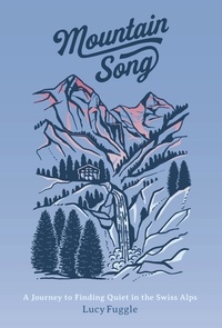  Lucy Fuggle - Mountain Song: A Journey to Finding Quiet in the Swiss Alps.