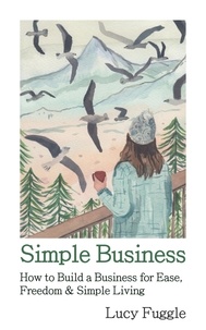  Lucy Fuggle - Simple Business: How to Build a Business for Ease, Freedom &amp; Simple Living.